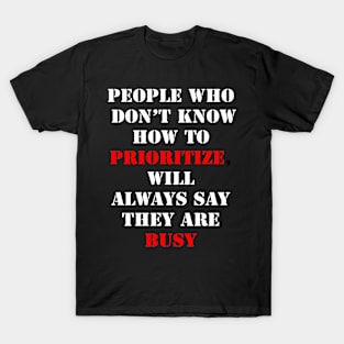 Prioritize vs busy. What do people with excuses say... T-Shirt